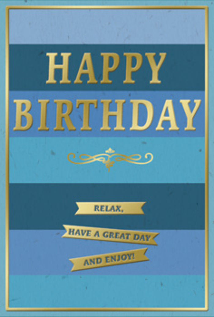 This birthday card presents a soothing composition of blues and golds, the sort of refined design you might choose for a quiet celebration at home in Northolt. The entire front is divided into generous, horizontal stripes of blue that stretch from left to right, beginning with a deep navy band along the top and gradually transitioning through cobalt, denim, and mid-blue into paler sky and teal tones towards the bottom. These colour shifts feel like layers of calm, almost like watching the light change over the open spaces near Northolt's parks. Dominating the centre of the card is the phrase HAPPY BIRTHDAY, set in tall, capital letters of metallic gold. The letters are embossed so that they rise gently from the surface; you can almost imagine tracing their smooth outlines with your fingertips. The gold is bright but not garish, giving off a soft gleam that catches the eye without disturbing the tranquil background. Beneath the main greeting curls a decorative golden flourish, symmetrical and slightly baroque, echoing traditional scrollwork and adding a romantic, timeless touch. Further down the card, three slender gold banners are aligned one below the other, each carrying part of the friendly message, Relax, have a great day and enjoy! The wording feels like something a close friend might say, inviting the recipient to slow down and truly relish their special day. A narrow gold border frames the entire design, lending structure and elegance, as though the card were a miniature piece of art ready to be stood beside a fresh bouquet on a birthday table. The contrast between the velvety look of the matte blues and the reflective, embossed gold details creates a rich tactile impression, giving the sense of a well-crafted, thoughtful birthday greeting chosen with care.